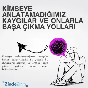 Kimseye Anlatamadığımız Kaygılar ve Onlarla Başa Çıkma Yolları