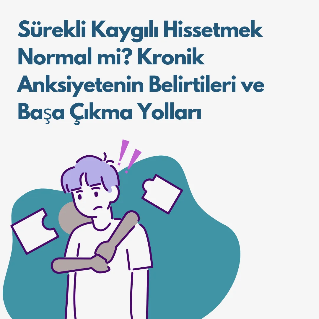 Sürekli Kaygılı Hissetmek Normal mi? Kronik Anksiyetenin Belirtileri ve Başa Çıkma Yolları