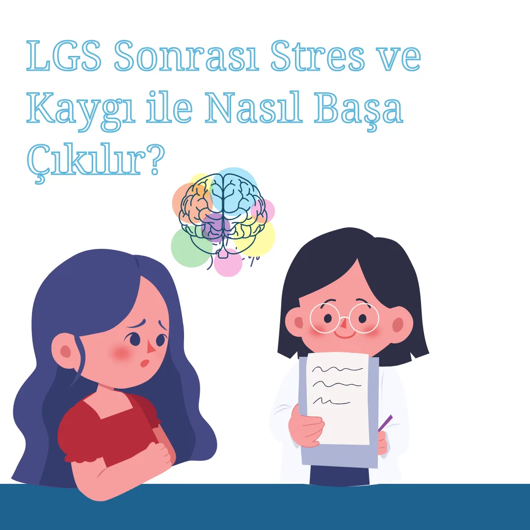 LGS Sonrası Stres ve Kaygı ile Nasıl Başa Çıkılır? Uzmanlardan Psikolojik Destek ve Geleceğe Hazırlık Önerileri